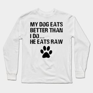 My dogs eats better than i do he eats raw dog paw Long Sleeve T-Shirt